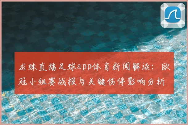 龙珠直播足球app体育新闻解读:欧冠小组赛战报与关键伤停影响分析