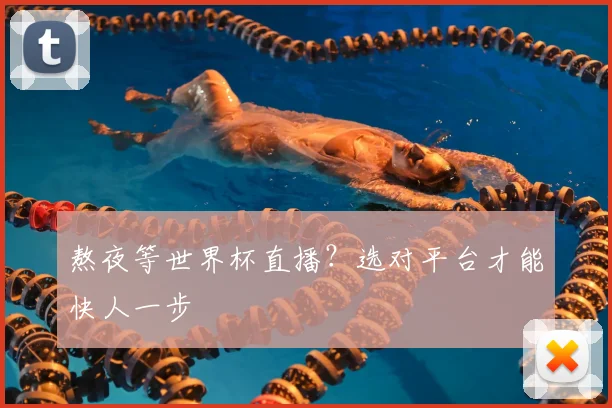 熬夜等世界杯直播？选对平台才能快人一步